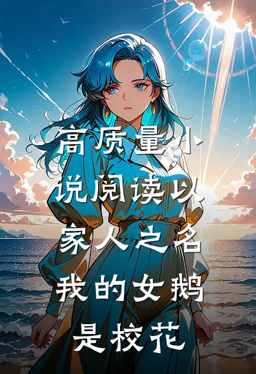 高质量小说阅读以家人之名：我的女鹅是校花
