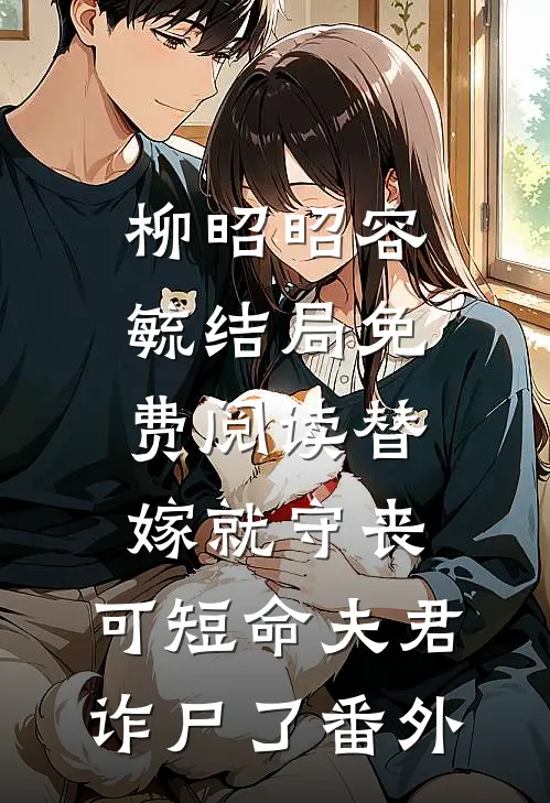柳昭昭容毓结局免费阅读替嫁就守丧，可短命夫君诈尸了番外