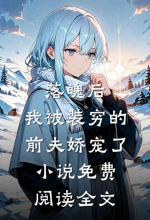 落魄后，我被装穷的前夫娇宠了小说免费阅读全文