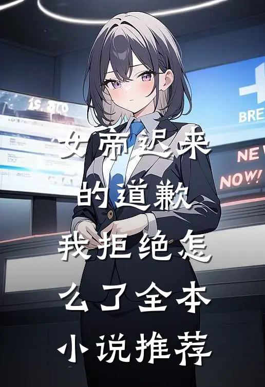 女帝迟来的道歉，我拒绝怎么了全本小说推荐
