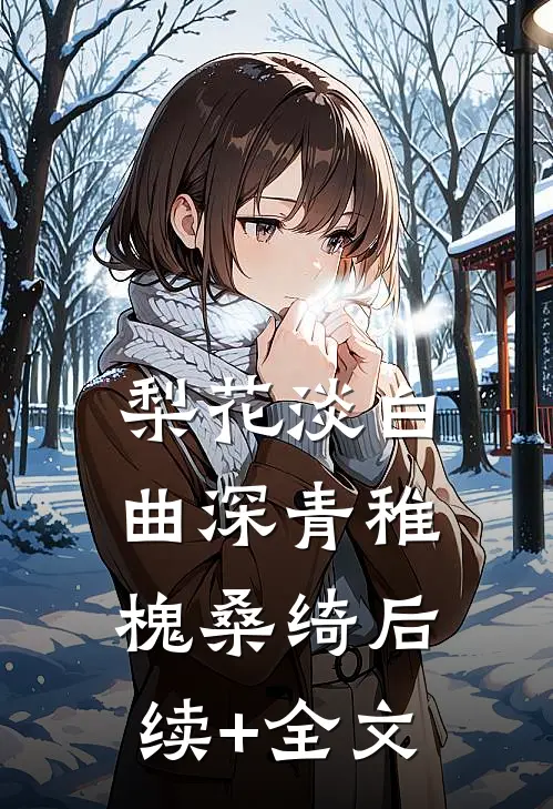 梨花淡白曲深青稚槐桑绮后续+全文