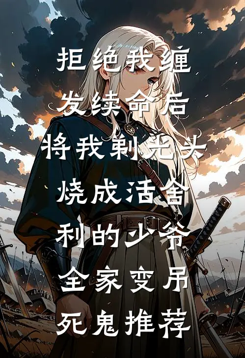 拒绝我缠发续命后，将我剃光头烧成活舍利的少爷全家变吊死鬼推荐