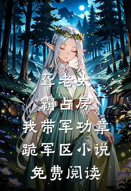 聋老太霸占房，我带军功章跪军区小说免费阅读