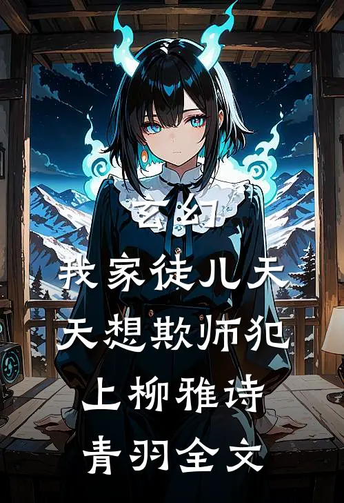 玄幻：我家徒儿天天想欺师犯上柳雅诗青羽全文