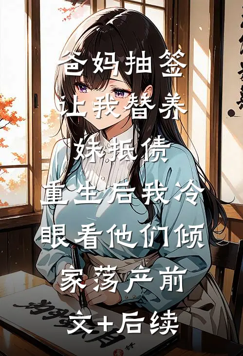 爸妈抽签让我替养妹抵债，重生后我冷眼看他们倾家荡产前文+后续