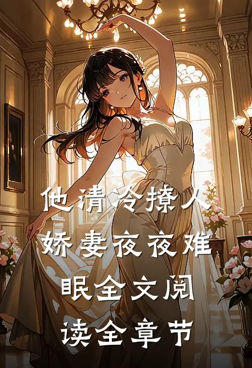 他清冷撩人，娇妻夜夜难眠全文阅读全章节