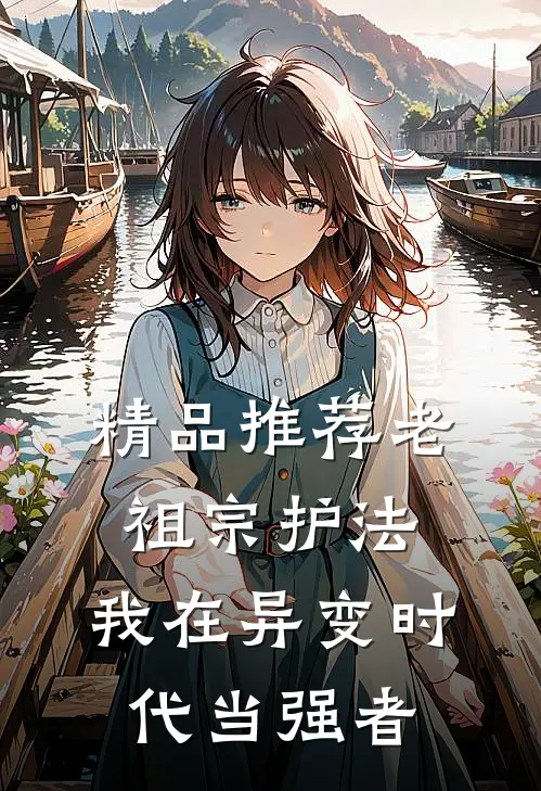 精品推荐老祖宗护法，我在异变时代当强者