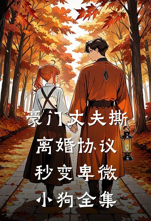 豪门丈夫撕离婚协议，秒变卑微小狗全集