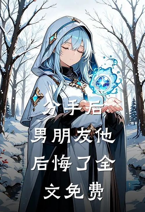 分手后，男朋友他后悔了全文免费