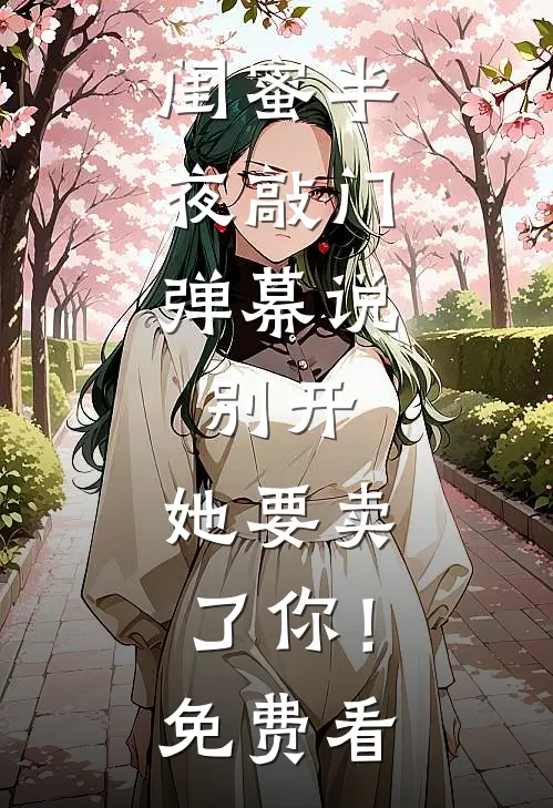 闺蜜半夜敲门，弹幕说：别开，她要卖了你！免费看
