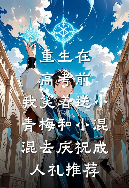 重生在高考前，我笑着送小青梅和小混混去庆祝成人礼推荐