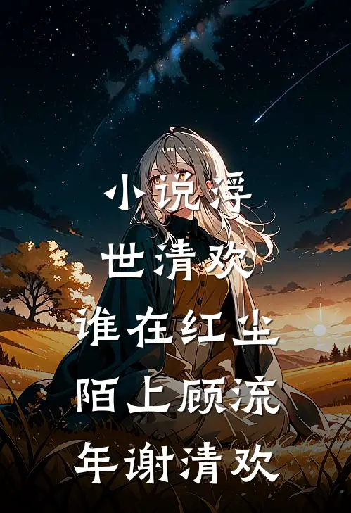 小说浮世清欢，谁在红尘陌上(顾流年谢清欢)
