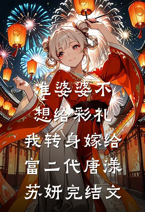 准婆婆不想给彩礼，我转身嫁给富二代唐漾苏妍完结文