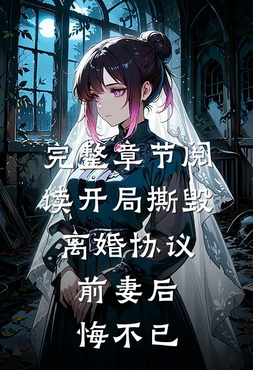 完整章节阅读开局撕毁离婚协议，前妻后悔不已