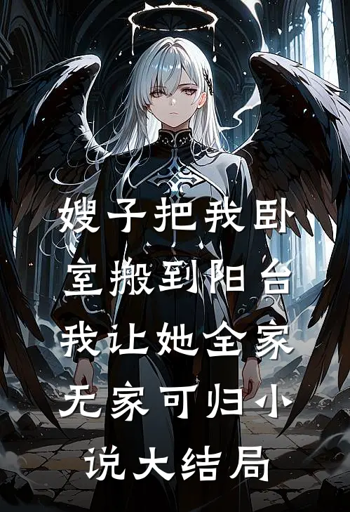 嫂子把我卧室搬到阳台，我让她全家无家可归小说大结局