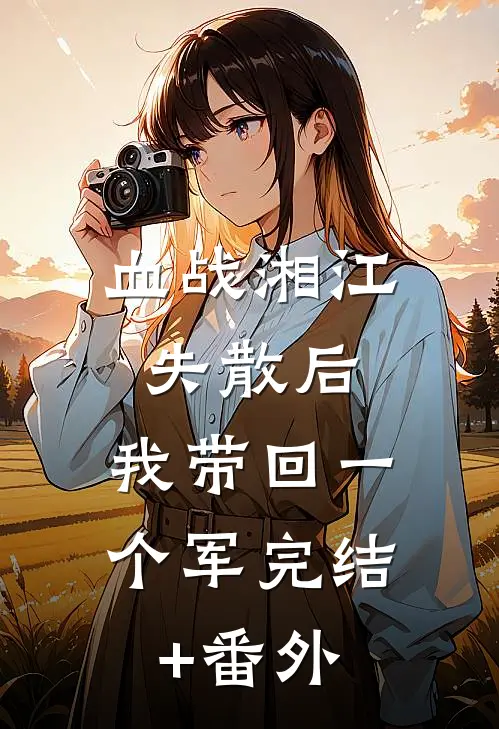 血战湘江失散后，我带回一个军完结+番外