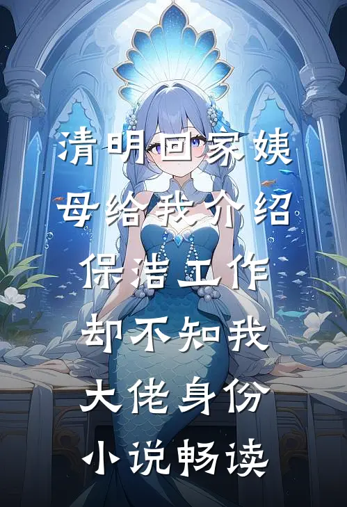 清明回家姨母给我介绍保洁工作，却不知我大佬身份小说畅读