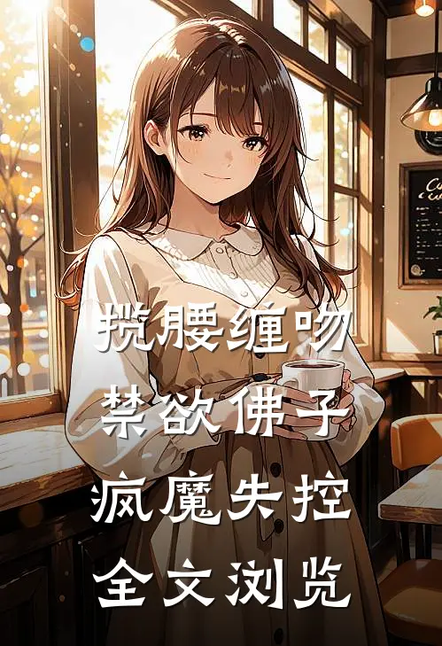 揽腰缠吻，禁欲佛子疯魔失控全文浏览