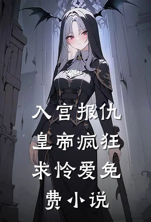 入宫报仇，皇帝疯狂求怜爱免费小说
