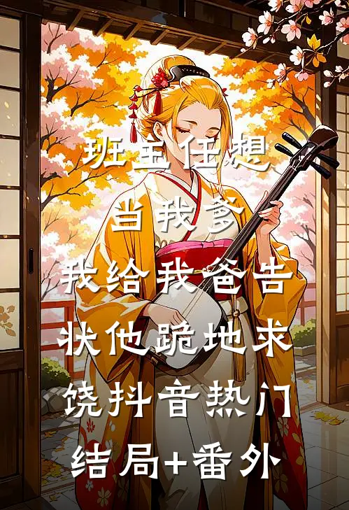 班主任想当我爹，我给我爸告状他跪地求饶抖音热门结局+番外