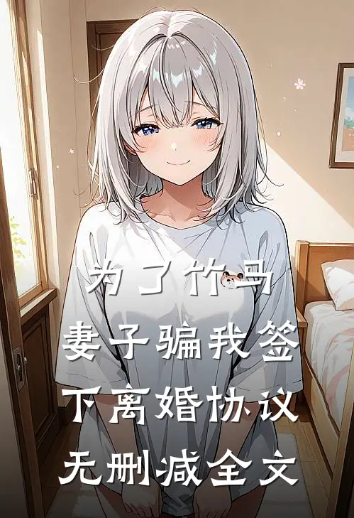 为了竹马，妻子骗我签下离婚协议无删减全文