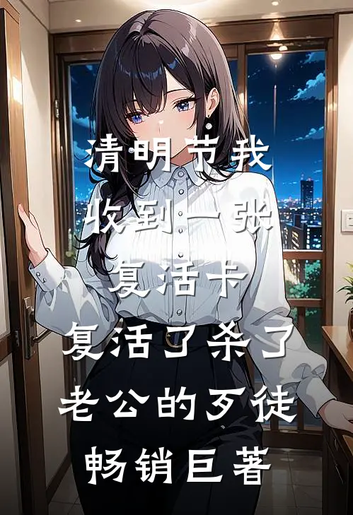 清明节我收到一张复活卡，复活了杀了老公的歹徒畅销巨著
