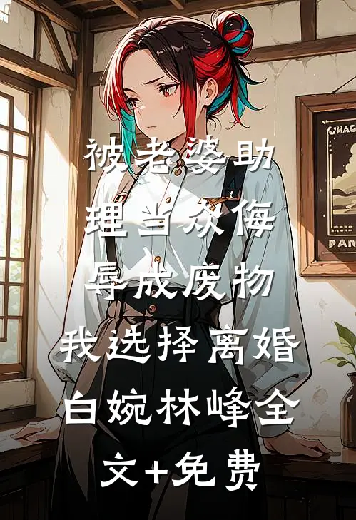 被老婆助理当众侮辱成废物，我选择离婚白婉林峰全文+免费