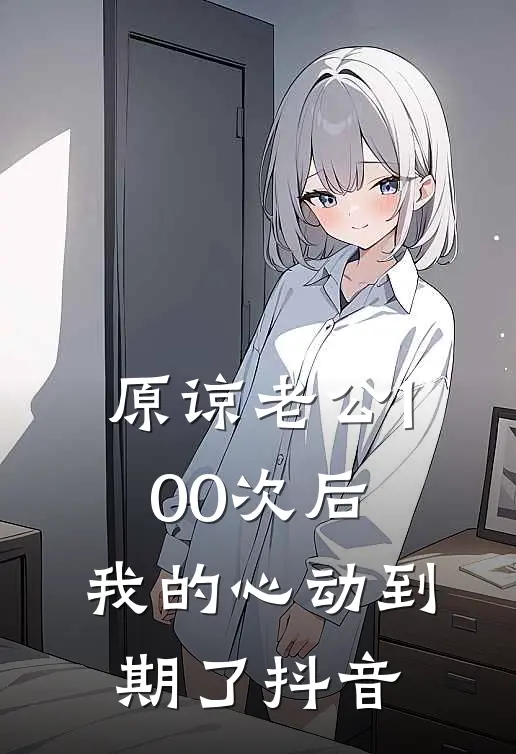 原谅老公100次后，我的心动到期了抖音