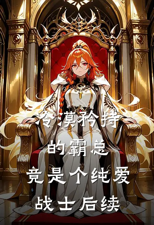 冷漠矜持的霸总，竟是个纯爱战士后续