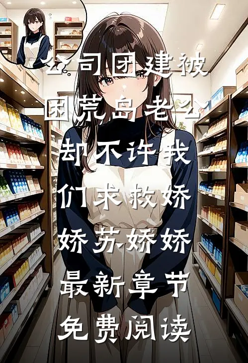 公司团建被困荒岛老公却不许我们求救娇娇苏娇娇最新章节免费阅读