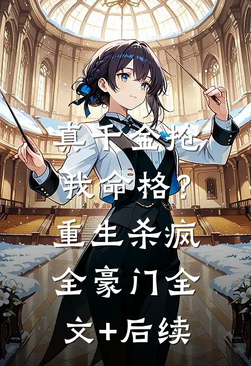 真千金抢我命格？重生杀疯全豪门全文+后续