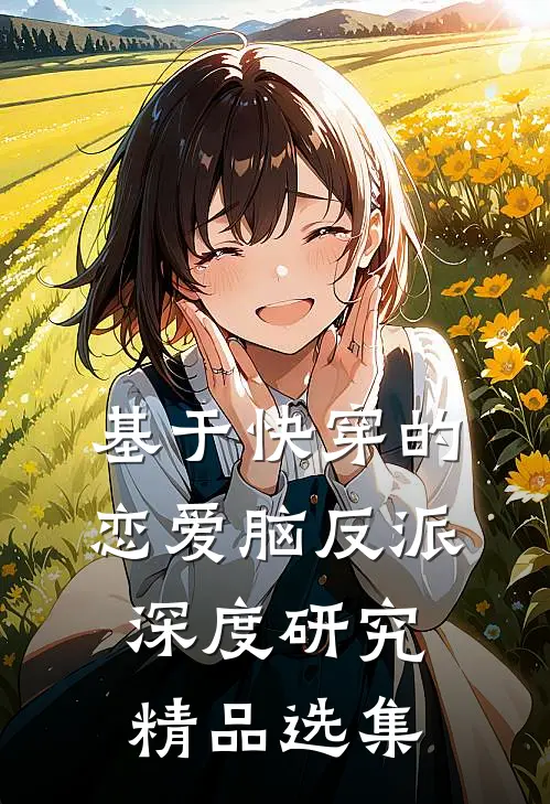 基于快穿的恋爱脑反派深度研究精品选集