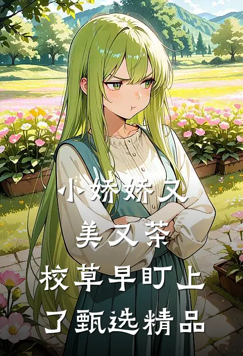 小娇娇又美又茶，校草早盯上了甄选精品