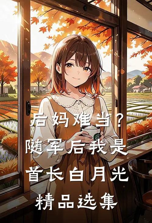 后妈难当？随军后我是首长白月光精品选集