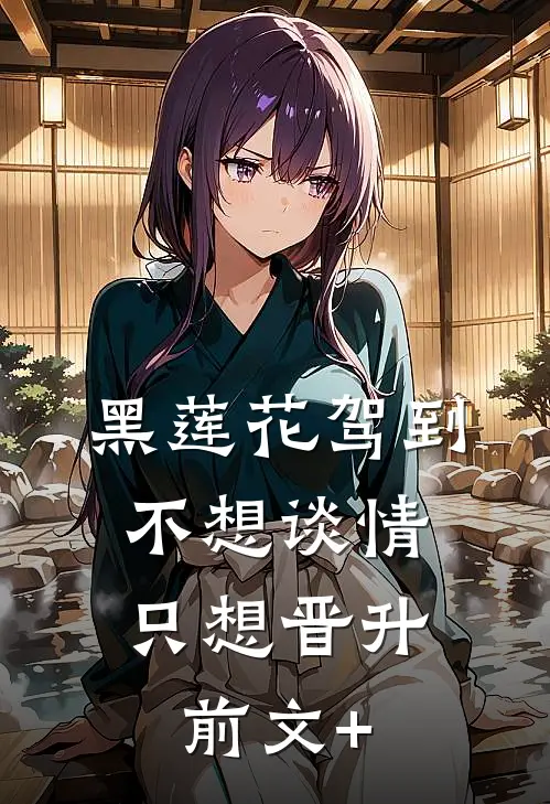 黑莲花驾到，不想谈情只想晋升前文+