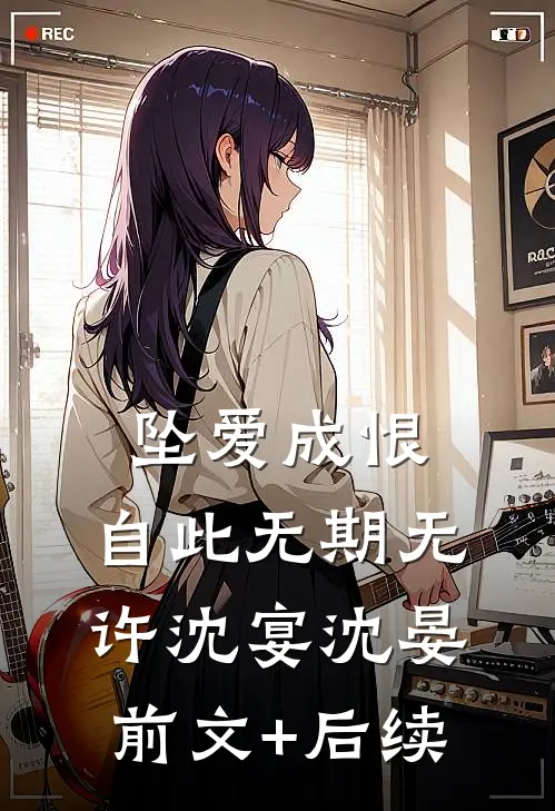 坠爱成恨，自此无期无许沈宴沈晏前文+后续
