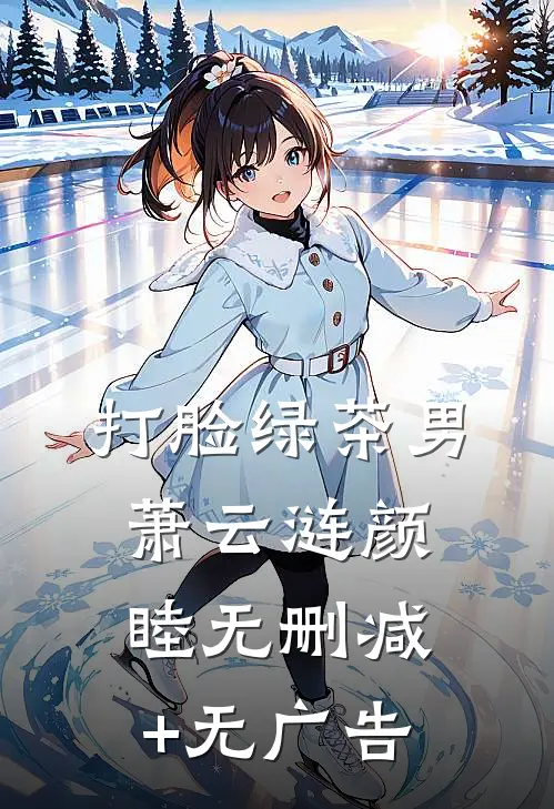 打脸绿茶男萧云涟颜睦无删减+无广告