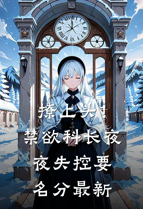 撩上头！禁欲科长夜夜失控要名分最新