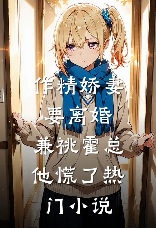 作精娇妻要离婚，兼祧霍总他慌了热门小说