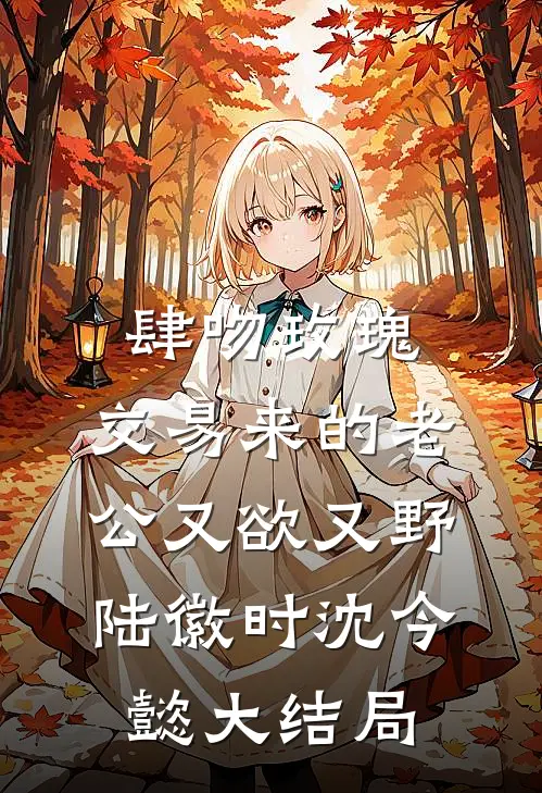 肆吻玫瑰：交易来的老公又欲又野陆徽时沈今懿大结局