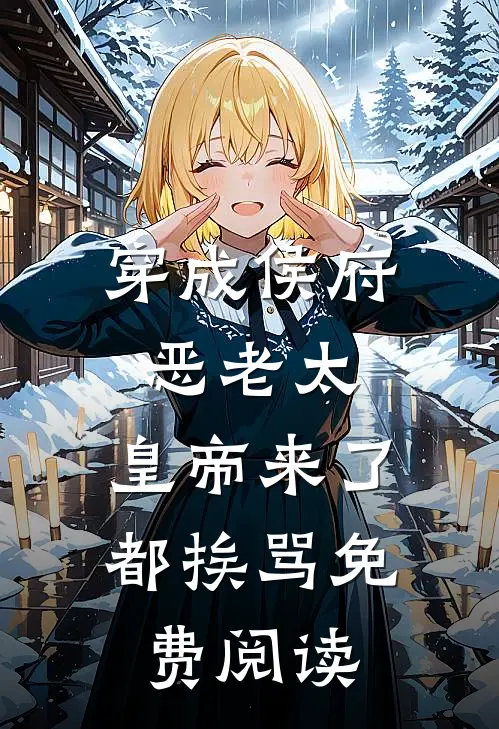 穿成侯府恶老太，皇帝来了都挨骂免费阅读