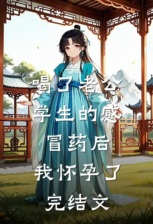 喝了老公学生的感冒药后，我怀孕了完结文