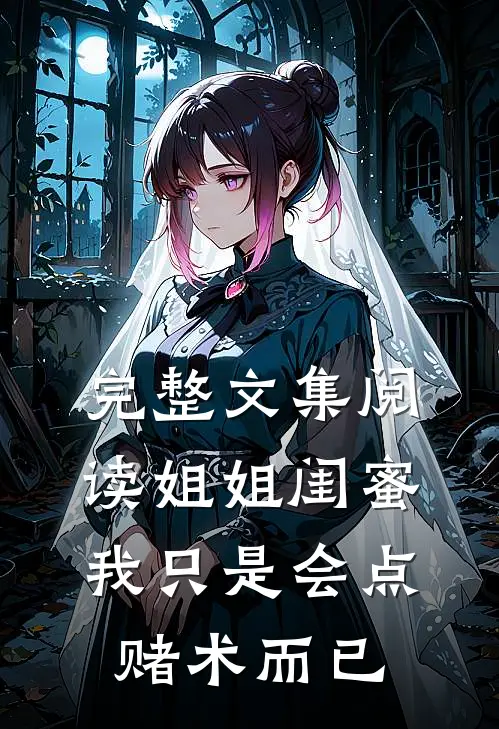 完整文集阅读姐姐闺蜜，我只是会点赌术而已