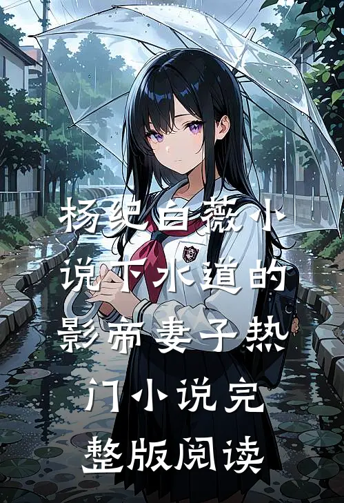 杨纪白薇小说下水道的影帝妻子热门小说完整版阅读