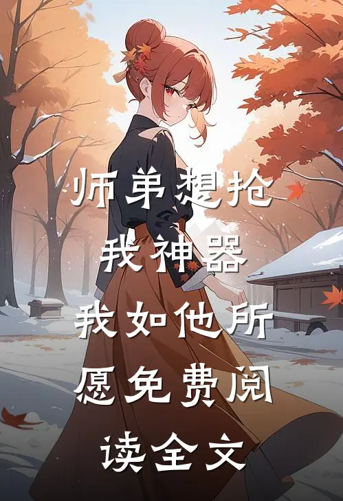 师弟想抢我神器，我如他所愿免费阅读全文