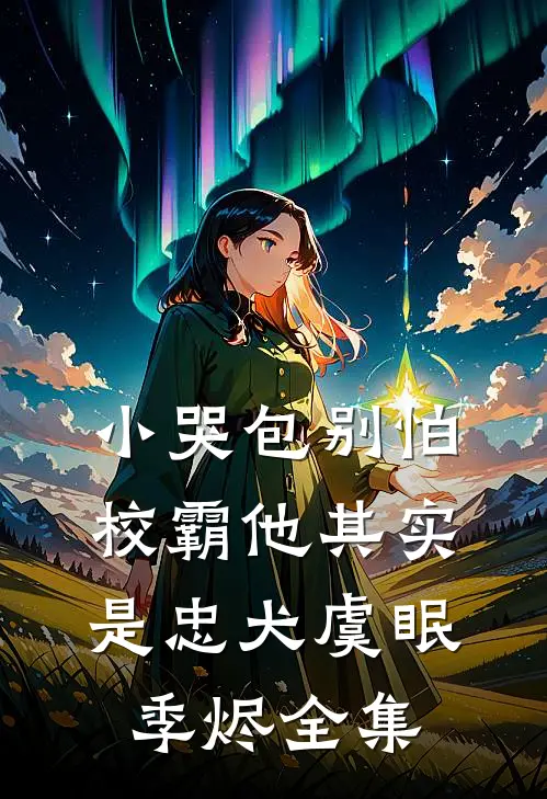 小哭包别怕，校霸他其实是忠犬虞眠季烬 全集