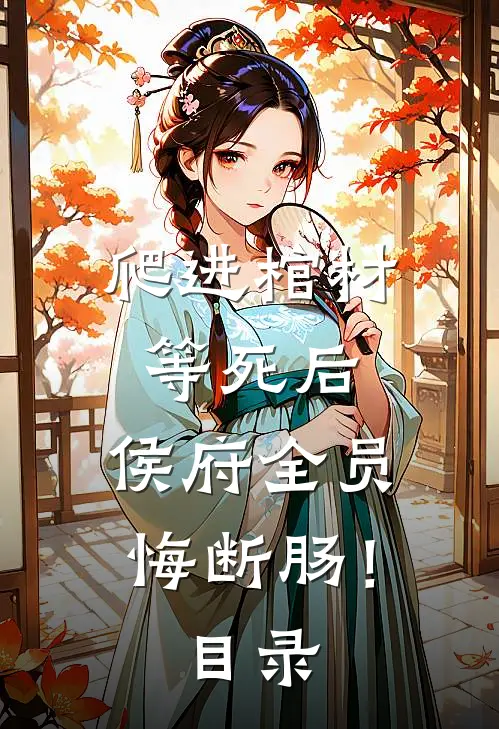 爬进棺材等死后，侯府全员悔断肠！目录