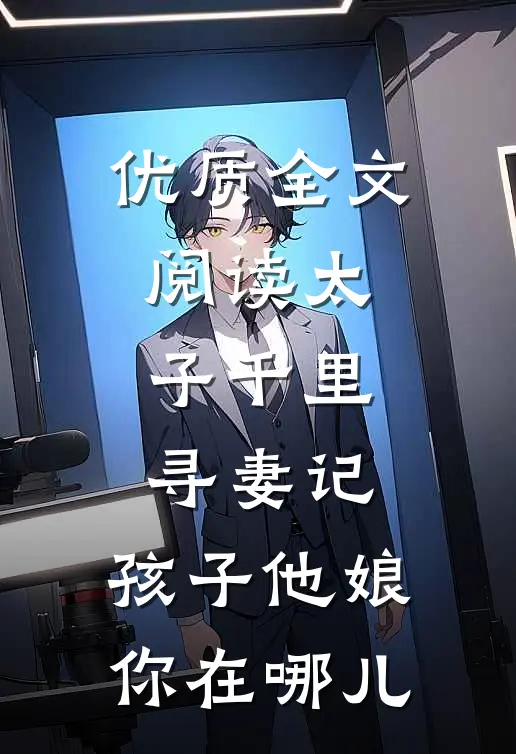 优质全文阅读太子千里寻妻记：孩子他娘你在哪儿
