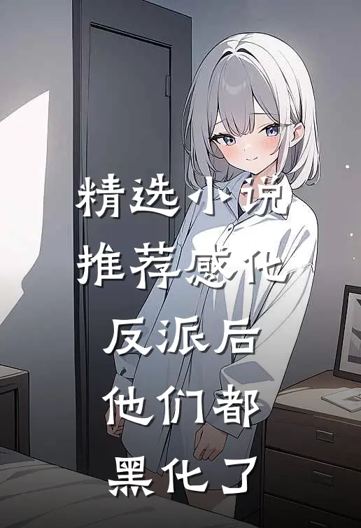 精选小说推荐感化反派后，他们都黑化了