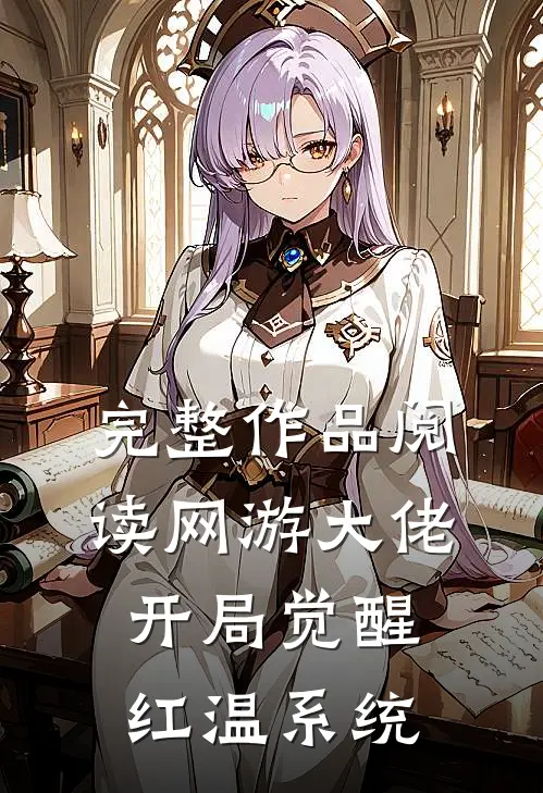 完整作品阅读网游大佬：开局觉醒红温系统